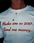 Nudes are so 2017. send me money tee & sweatshirt