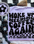 Woke up needing coffee again Comfort colors tee